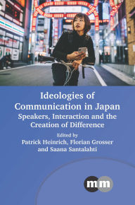 Title: Ideologies of Communication in Japan: Speakers, Interaction and the Creation of Difference, Author: Patrick Heinrich
