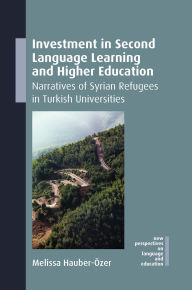 Title: Investment in Second Language Learning and Higher Education: Narratives of Syrian Refugees in Turkish Universities, Author: Melissa Hauber-Özer