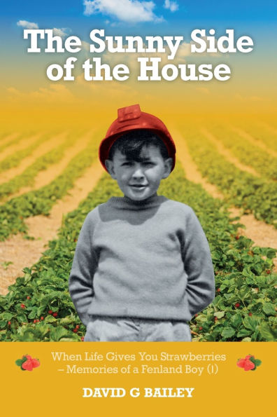 the Sunny Side of House: When Life Gives You Strawberries - Memories a Fenland Boy (I)