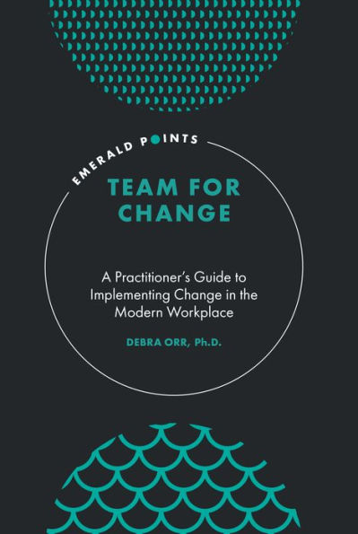 Team for Change: A Practitioner's Guide to Implementing Change in the Modern Workplace