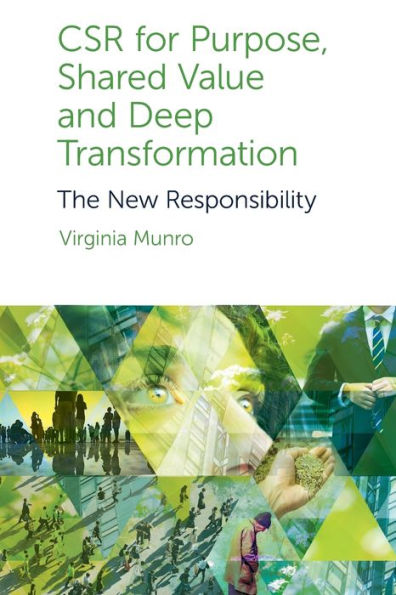 CSR for Purpose, Shared Value and Deep Transformation: The New Responsibility