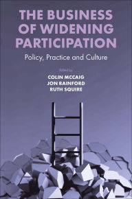 Title: The Business of Widening Participation: Policy, Practice and Culture, Author: Colin McCaig