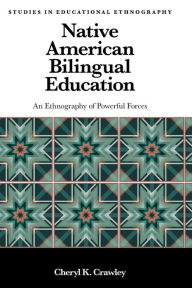 Title: Native American Bilingual Education: An Ethnography of Powerful Forces, Author: Cheryl K. Crawley