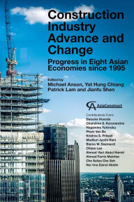 Title: Construction Industry Advance and Change: Progress in Eight Asian Economies since 1995, Author: Michael Anson