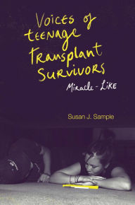 Title: Voices of Teenage Transplant Survivors: Miracle-Like, Author: Susan J. Sample