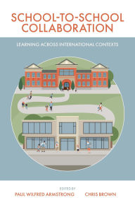Title: School-to-School Collaboration: Learning Across International Contexts, Author: Paul Wilfred Armstrong