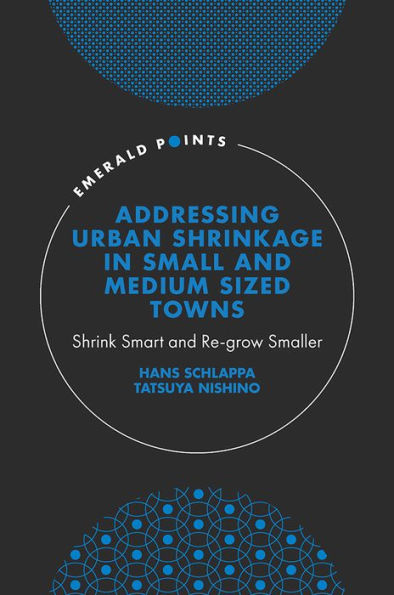 Addressing Urban Shrinkage in Small and Medium Sized Towns: Shrink Smart and Re-grow Smaller