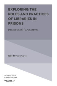 Title: Exploring the Roles and Practices of Libraries in Prisons: International Perspectives, Author: Jane Garner