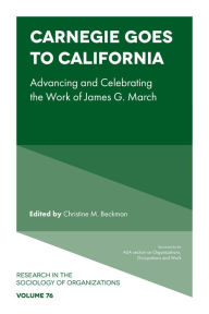 Title: Carnegie goes to California: Advancing and Celebrating the Work of James G. March, Author: Christine M. Beckman