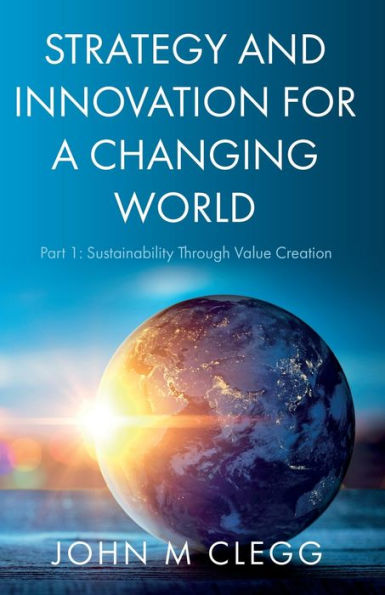 Strategy and Innovation for a Changing World: Part 1: Sustainability Through Value Creation