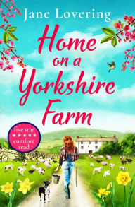 Title: Home on a Yorkshire Farm: The perfect uplifting romantic comedy for fans of Our Yorkshire Farm, Author: Jane Lovering