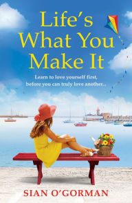 Title: Life's What You Make It: A wonderful heartwarming Irish story about family, hope and dreams, Author: Sian O'Gorman