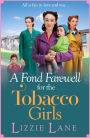 A Fond Farewell for the Tobacco Girls: A gripping historical family saga from Lizzie Lane