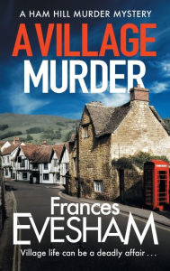 Title: A Village Murder (Ham Hill Murder Mystery #1), Author: Frances Evesham