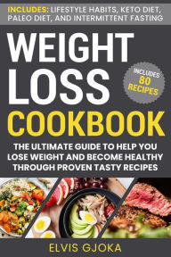 Title: Weight Loss CookBook: Keto Diet, Paleo Diet, Intermittent Fasting and 80 Tasty Recipes: The Ultimate Guide to Help You Lose Weight and Become Healthy Through Proven Tasty Recipes, Author: Elvis Gjoka