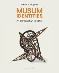 Title: Muslim Identities: An Introduction to Islam, Author: Aaron W. Hughes