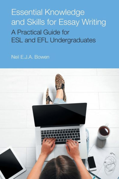Essential Knowledge and Skills for Essay Writing: A Practical Guide for ESL and EFL Undergraduates