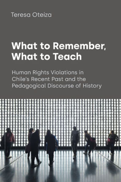 What to Remember, Teach: Human Rights Violations Chile's Recent Past and the Pedagogical Discourse of History