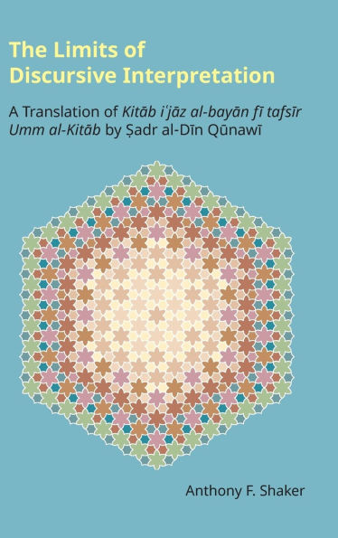 The Limits of Discursive Interpretation: A Translation of Kitab i'jaz al-bayan fi tafsir Umm al-Kitab by Sadr al-Din Qunawi