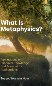 Title: What Is Metaphysics?: Ruminations on Principial Knowledge and Some of Its Applications, Author: Seyyed Hossein Nasr