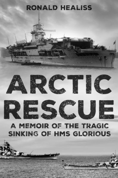 Arctic Rescue: A Memoir of the Tragic Sinking HMS Glorious