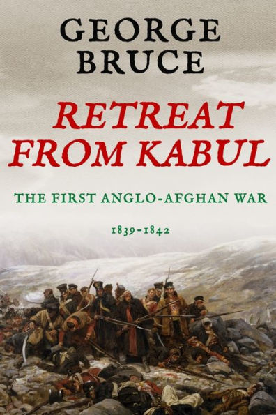 Retreat from Kabul: The First Anglo-Afghan War, 1839-1842