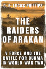 The Raiders of Arakan: V Force and the Battle for Burma in World War Two