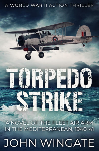 Torpedo Strike: A Novel of the Fleet Air Arm in the Mediterranean, 1940-41