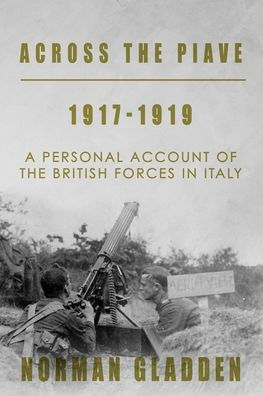 Across the Piave, 1917-1919: A Personal Account of the British Forces in Italy