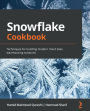Snowflake Cookbook: Techniques for building modern cloud data warehousing solutions