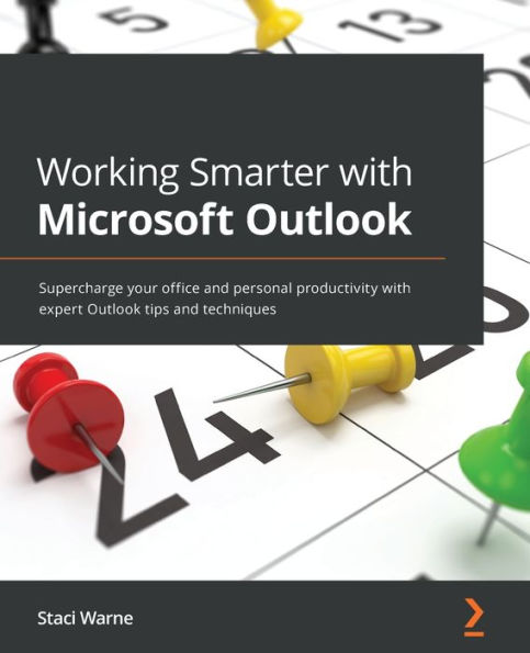Working Smarter with Microsoft Outlook: Supercharge your office and personal productivity expert Outlook tips techniques