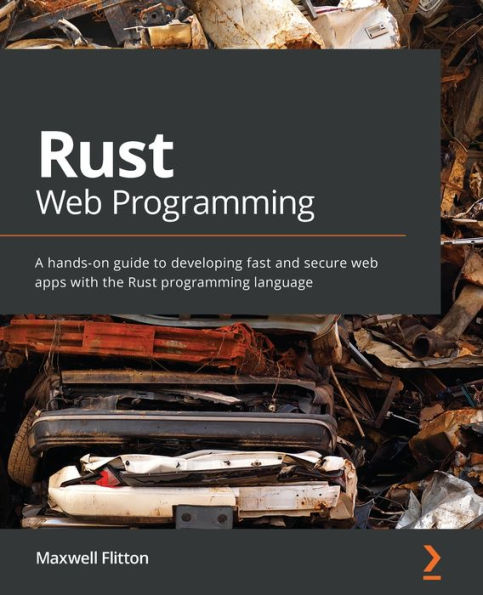 Rust web Programming: A hands-on guide to developing fast and secure apps with the programming language