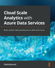 Title: Cloud Scale Analytics with Azure Data Services: Build modern data warehouses on Microsoft Azure, Author: Patrik Borosch