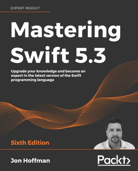 Mastering Swift 5.3 - Sixth Edition: Upgrade your knowledge and become an expert in the latest version of the Swift programming language