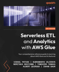 Title: Serverless ETL and Analytics with AWS Glue: Your comprehensive reference guide to learning about AWS Glue and its features, Author: Vishal Pathak