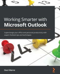 Title: Working Smarter with Microsoft Outlook: Supercharge your office and personal productivity with expert Outlook tips and techniques, Author: Staci Warne