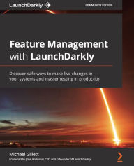 Title: Feature Management with LaunchDarkly: Discover safe ways to make live changes in your systems and master testing in production, Author: Michael Gillett