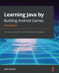 Title: Learning Java by Building Android Games: Learn Java and Android from scratch by building five exciting games, Author: John Horton