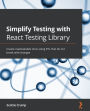 Simplify Testing with React Testing Library: Create maintainable tests using RTL that do not break with changes