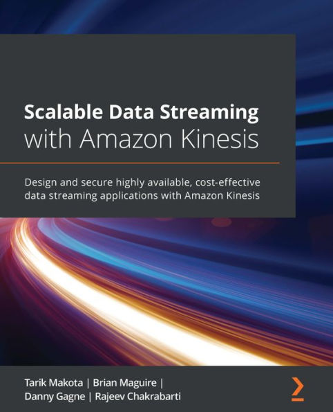 Scalable data streaming with Amazon Kinesis: Design and secure highly available, cost-effective applications Kinesis
