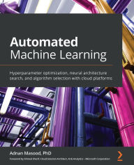 Title: Automated Machine Learning: Hyperparameter optimization, neural architecture search, and algorithm selection with cloud platforms, Author: Adnan Masood