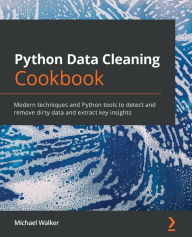Title: Python Data Cleaning Cookbook: Modern techniques and Python tools to detect and remove dirty data and extract key insights, Author: Michael Walker
