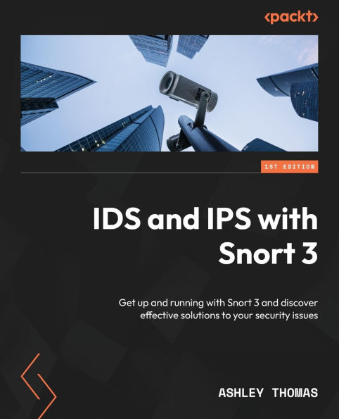 IDS and IPS with Snort 3.0: Get up and running with Snort 3.0 and discover effective solutions to your security issues