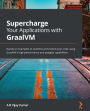 Supercharge Your Applications with GraalVM: Hands-on examples to optimize and extend your code using GraalVM's high performance and polyglot capabilities