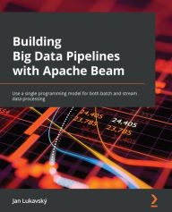 Title: Building Big Data Pipelines with Apache Beam: Use a single programming model for both batch and stream data processing, Author: Jan Lukavsky