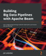 Building Big Data Pipelines with Apache Beam: Use a single programming model for both batch and stream data processing