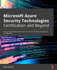 Title: Microsoft Azure Security Technologies Certification and Beyond: Gain practical skills to secure your Azure environment and pass the AZ-500 exam, Author: David Okeyode