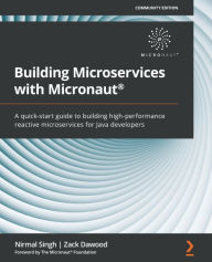 Title: Building Microservices with Micronaut®: A quick-start guide to building high-performance reactive microservices for Java developers, Author: Nirmal Singh