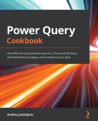 Title: Power Query Cookbook: Use effective and powerful queries in Power BI Desktop and Dataflows to prepare and transform your data, Author: Andrea Janicijevic