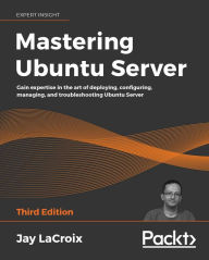 Title: Mastering Ubuntu Server: Gain expertise in the art of deploying, configuring, managing, and troubleshooting Ubuntu Server, Author: Jay LaCroix